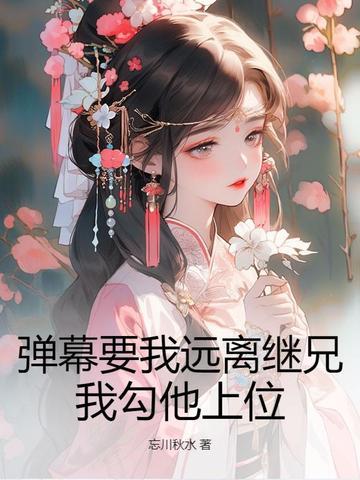 弹幕要我远离继兄？我勾他上位